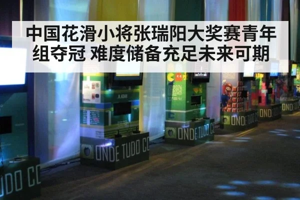 中国花滑小将张瑞阳大奖赛青年组夺冠 难度储备充足未来可期